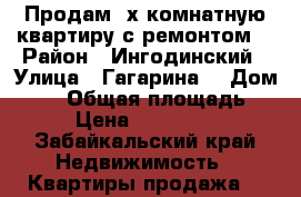 Продам 3х комнатную квартиру,с ремонтом. › Район ­ Ингодинский › Улица ­ Гагарина  › Дом ­ 14 › Общая площадь ­ 48 › Цена ­ 2 399 000 - Забайкальский край Недвижимость » Квартиры продажа   
